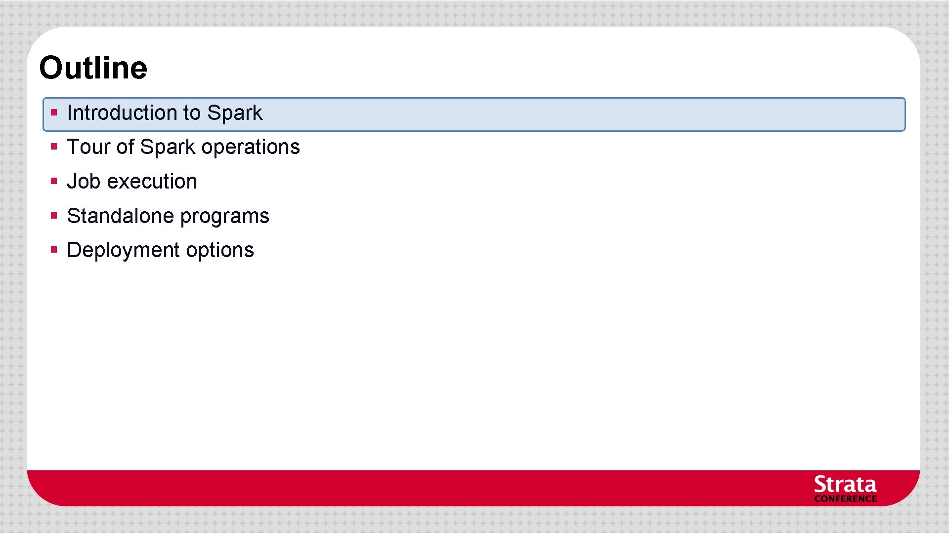 Outline § Introduction to Spark § Tour of Spark operations § Job execution § Outline § Introduction to Spark § Tour of Spark operations § Job execution §