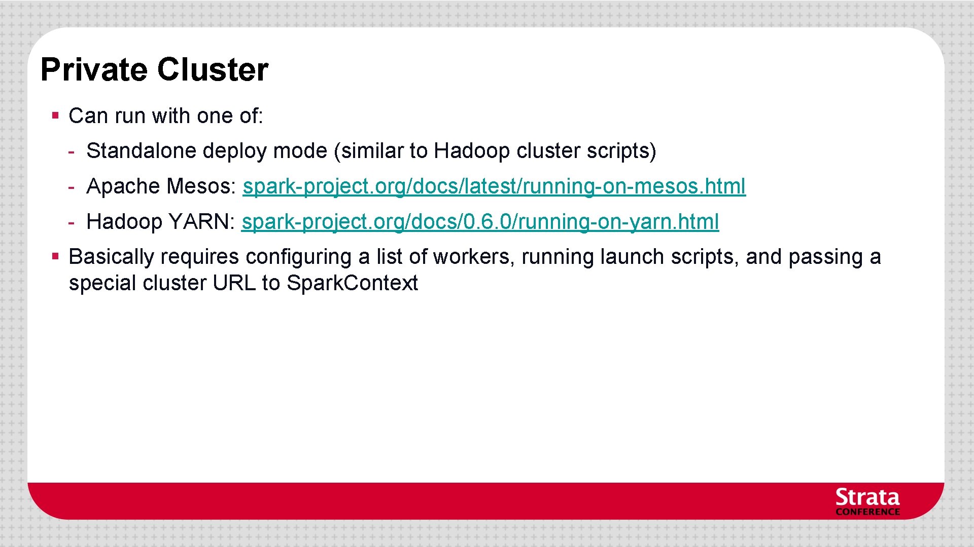 Private Cluster § Can run with one of: - Standalone deploy mode (similar to Private Cluster § Can run with one of: - Standalone deploy mode (similar to