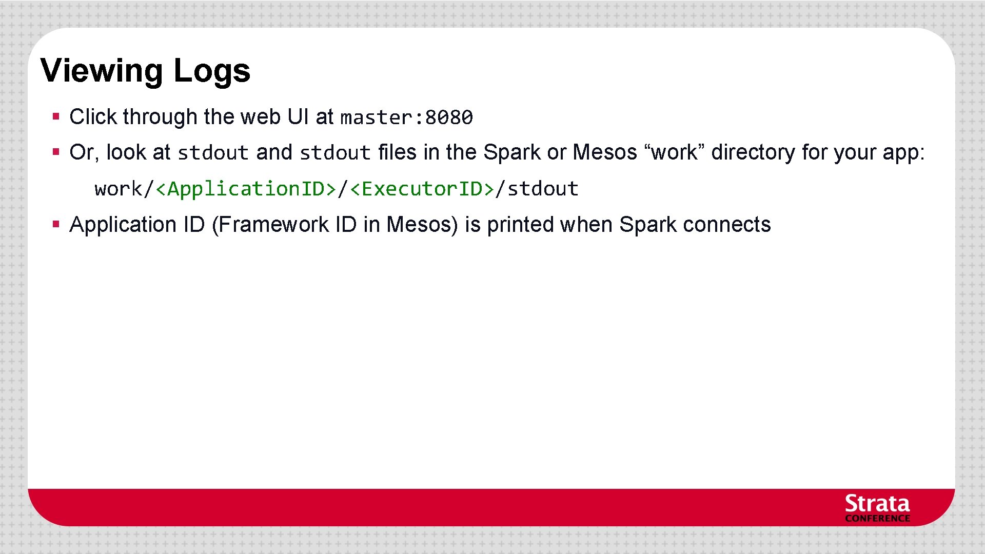 Viewing Logs § Click through the web UI at master: 8080 § Or, look Viewing Logs § Click through the web UI at master: 8080 § Or, look