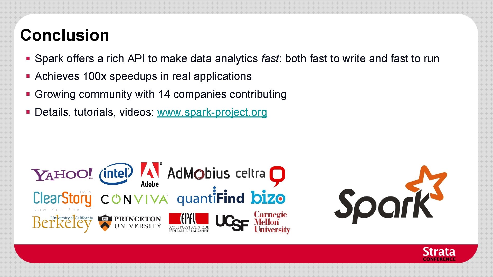 Conclusion § Spark offers a rich API to make data analytics fast: both fast Conclusion § Spark offers a rich API to make data analytics fast: both fast