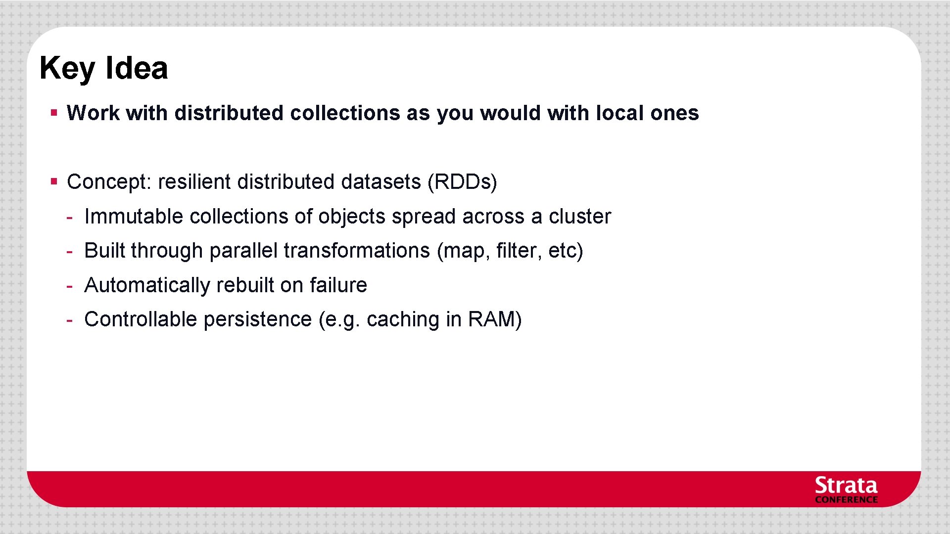 Key Idea § Work with distributed collections as you would with local ones § Key Idea § Work with distributed collections as you would with local ones §