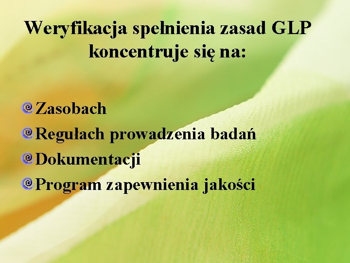 Weryfikacja spełnienia zasad GLP koncentruje się na: Zasobach Regułach prowadzenia badań Dokumentacji Program zapewnienia