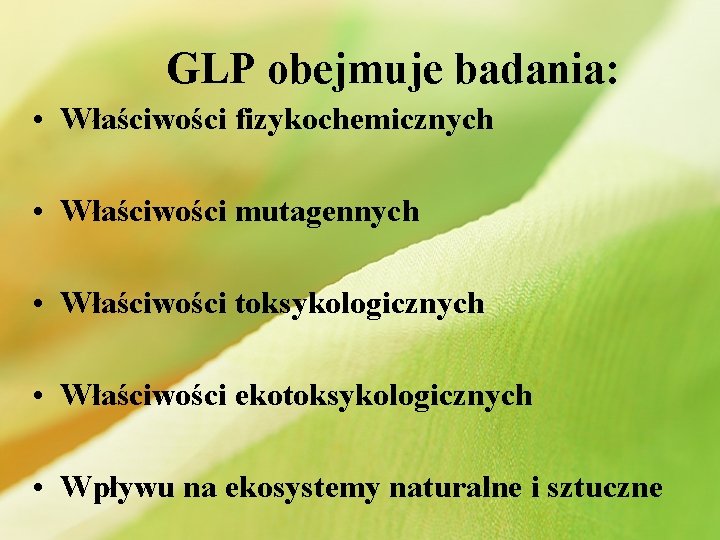 GLP obejmuje badania: • Właściwości fizykochemicznych • Właściwości mutagennych • Właściwości toksykologicznych • Właściwości