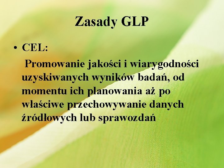 Zasady GLP • CEL: Promowanie jakości i wiarygodności uzyskiwanych wyników badań, od momentu ich