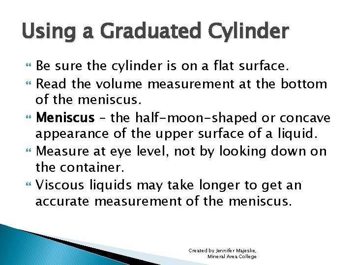 Using a Graduated Cylinder Be sure the cylinder is on a flat surface. Read