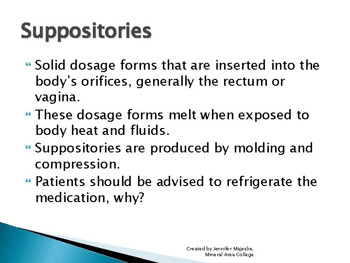 Suppositories Solid dosage forms that are inserted into the body’s orifices, generally the rectum