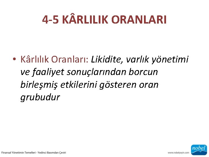 4 -5 K RLILIK ORANLARI • Kârlılık Oranları: Likidite, varlık yönetimi ve faaliyet sonuçlarından