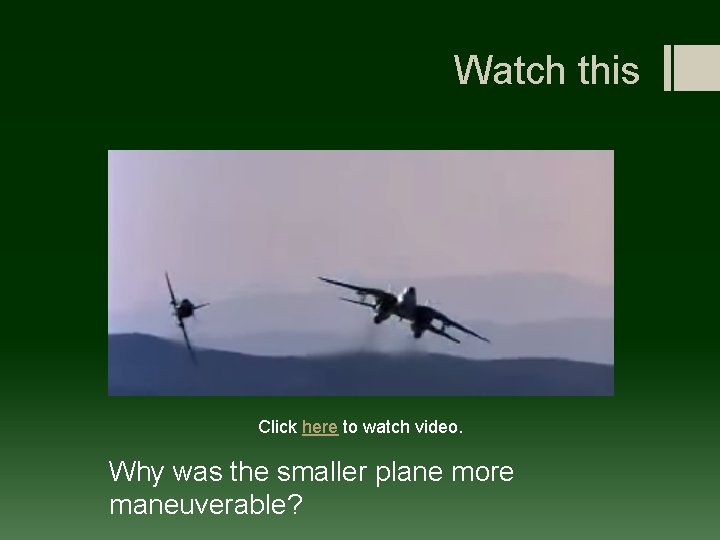 Watch this Click here to watch video. Why was the smaller plane more maneuverable?