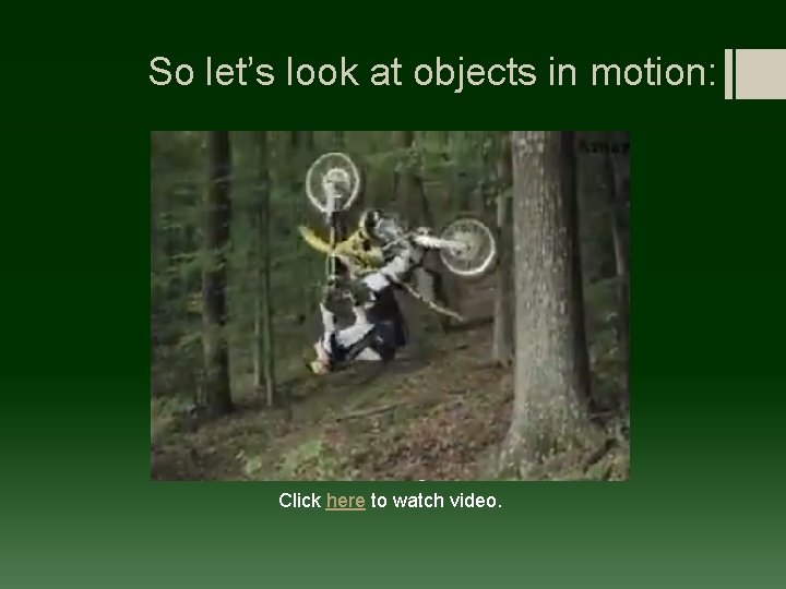 So let’s look at objects in motion: Click here to watch video. 