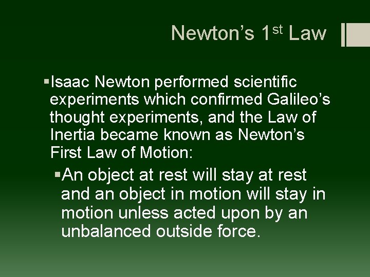 Newton’s 1 st Law §Isaac Newton performed scientific experiments which confirmed Galileo’s thought experiments,
