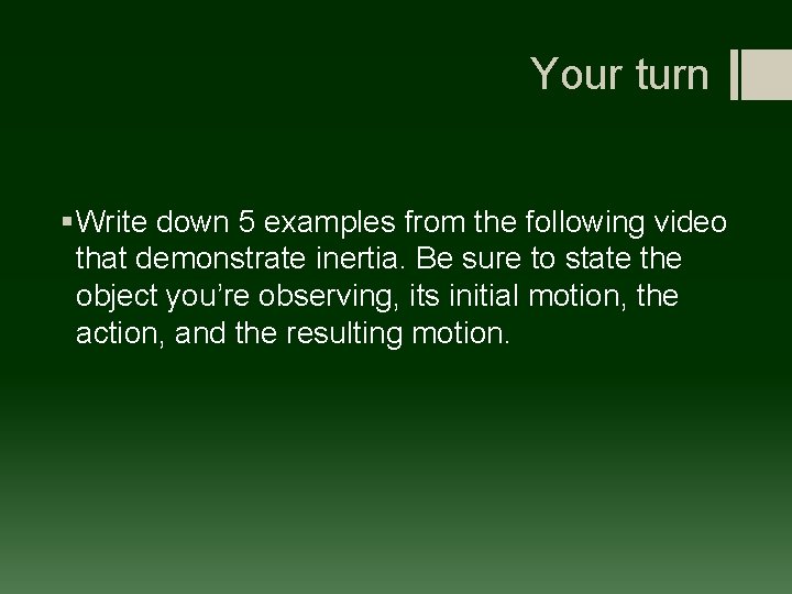 Your turn § Write down 5 examples from the following video that demonstrate inertia.