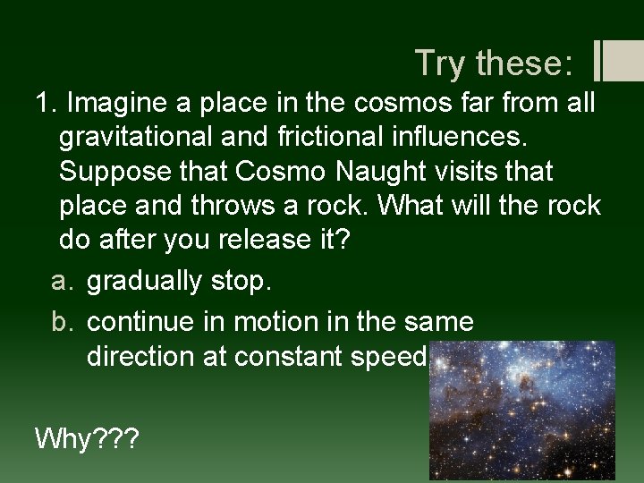 Try these: 1. Imagine a place in the cosmos far from all gravitational and