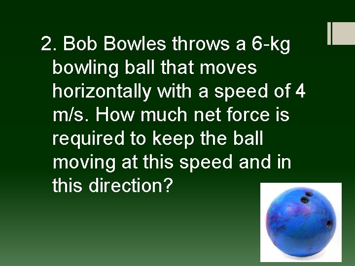 2. Bob Bowles throws a 6 -kg bowling ball that moves horizontally with a