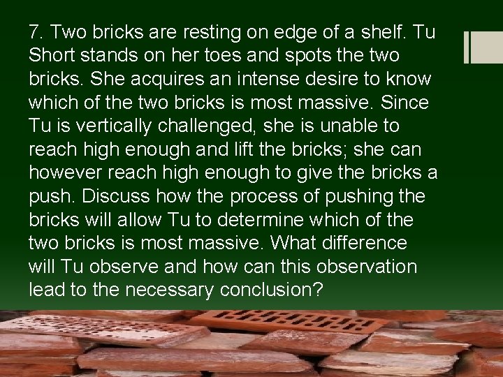 7. Two bricks are resting on edge of a shelf. Tu Short stands on