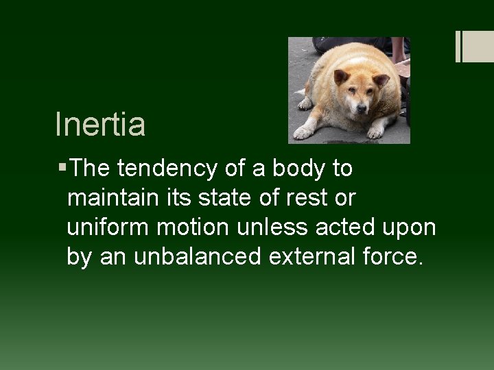 Inertia §The tendency of a body to maintain its state of rest or uniform