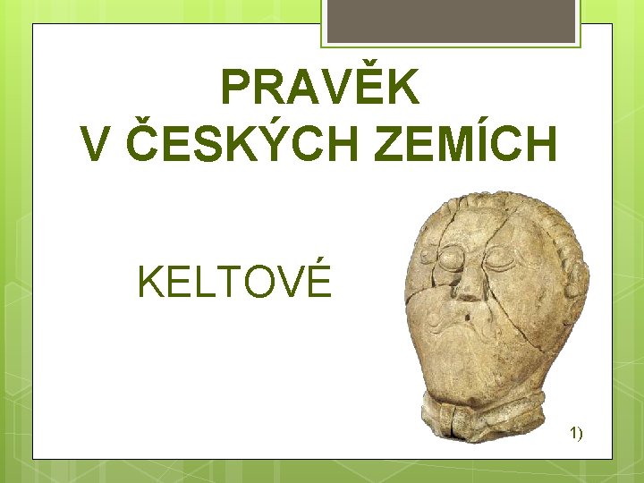 PRAVĚK V ČESKÝCH ZEMÍCH KELTOVÉ 1) 