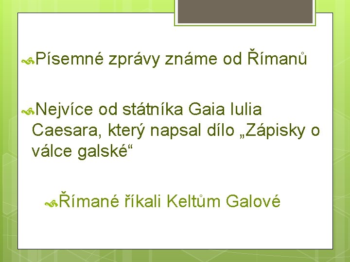  Písemné zprávy známe od Římanů Nejvíce od státníka Gaia Iulia Caesara, který napsal