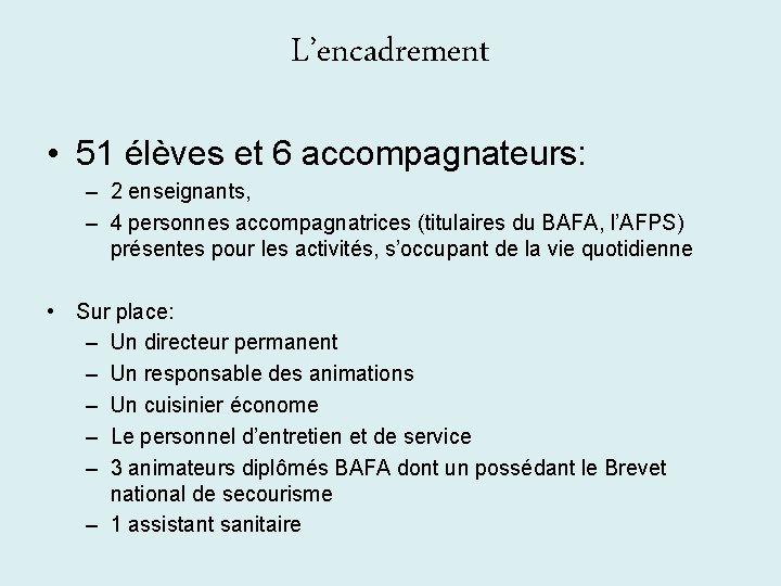 L’encadrement • 51 élèves et 6 accompagnateurs: – 2 enseignants, – 4 personnes accompagnatrices L’encadrement • 51 élèves et 6 accompagnateurs: – 2 enseignants, – 4 personnes accompagnatrices