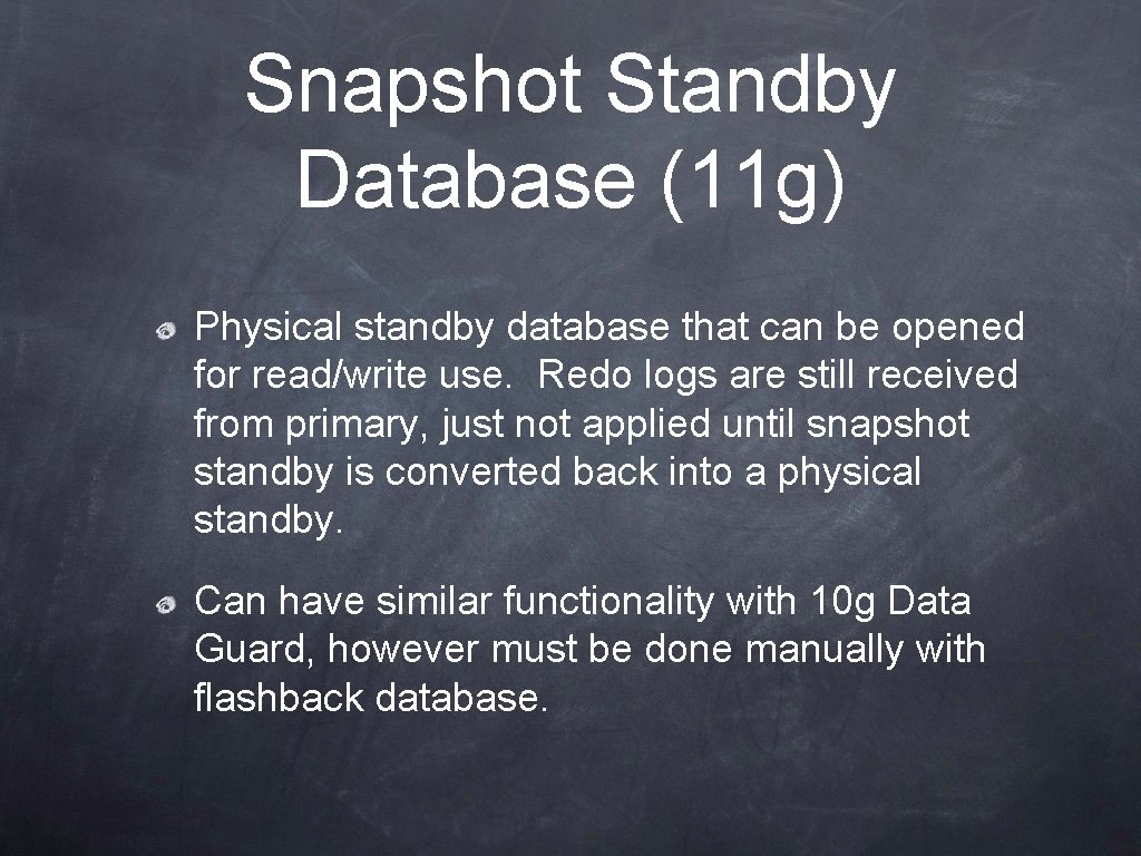 Snapshot Standby Database (11 g) Physical standby database that can be opened for read/write