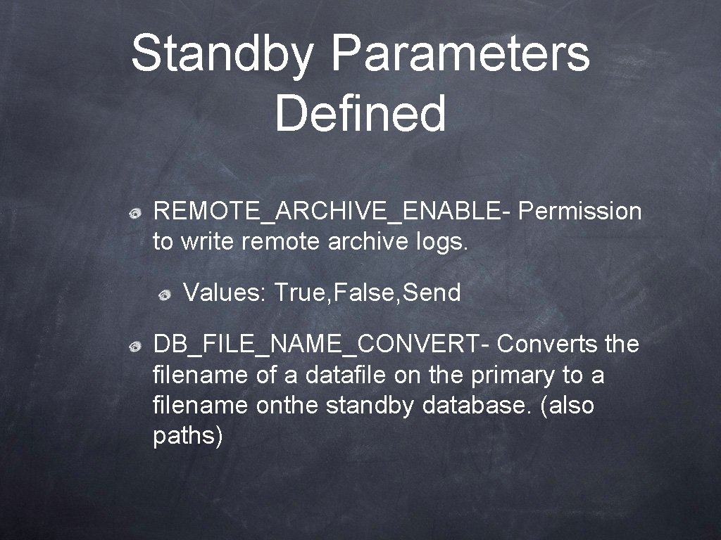 Standby Parameters Defined REMOTE_ARCHIVE_ENABLE- Permission to write remote archive logs. Values: True, False, Send