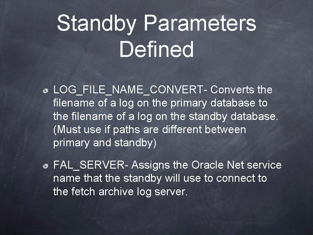 Standby Parameters Defined LOG_FILE_NAME_CONVERT- Converts the filename of a log on the primary database