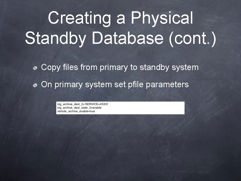 Creating a Physical Standby Database (cont. ) Copy files from primary to standby system
