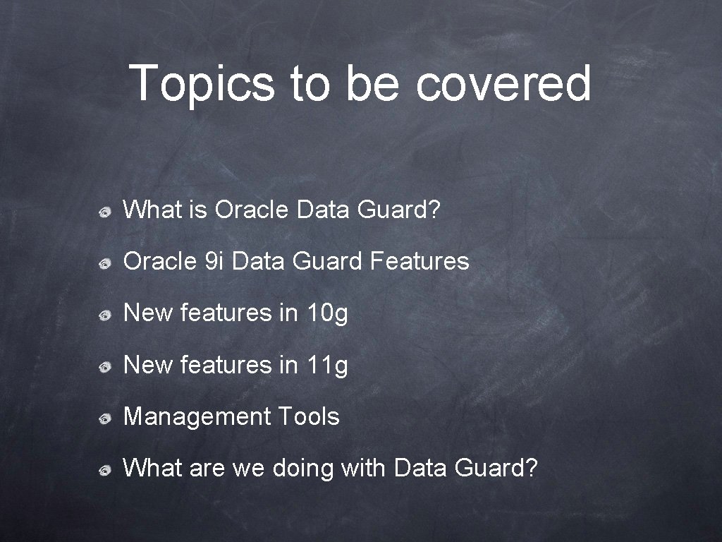 Topics to be covered What is Oracle Data Guard? Oracle 9 i Data Guard