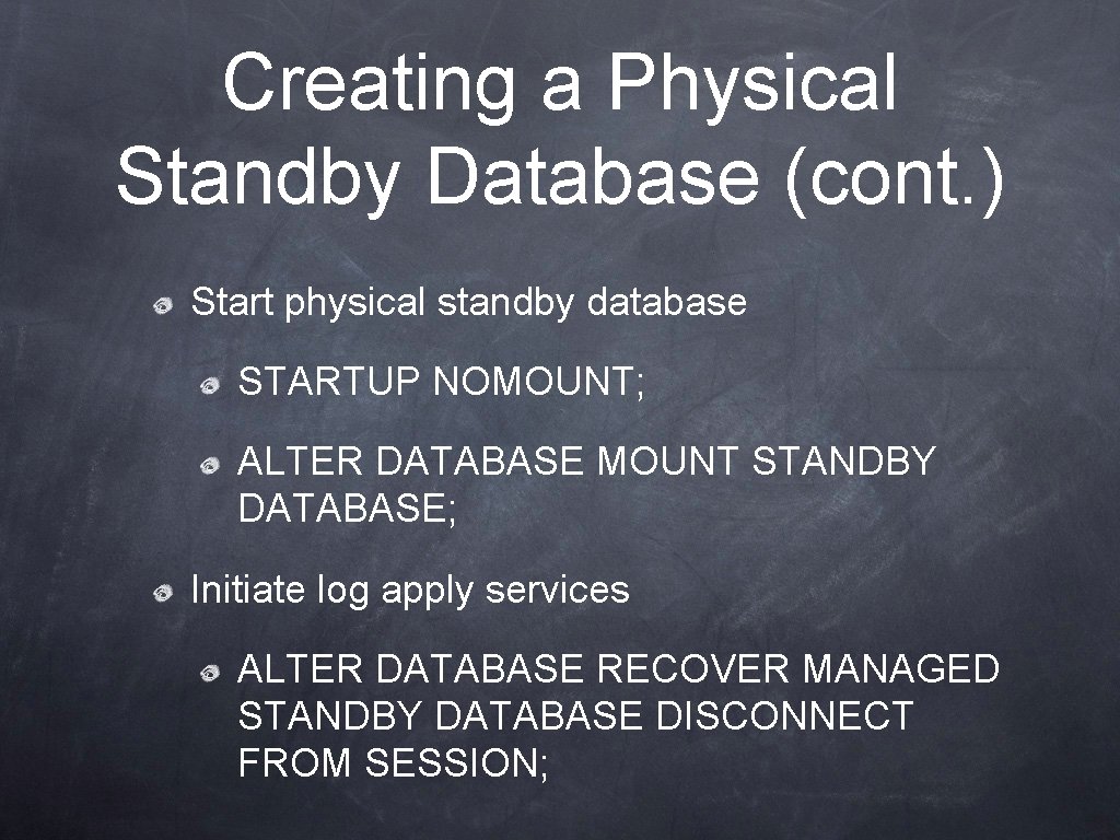 Creating a Physical Standby Database (cont. ) Start physical standby database STARTUP NOMOUNT; ALTER