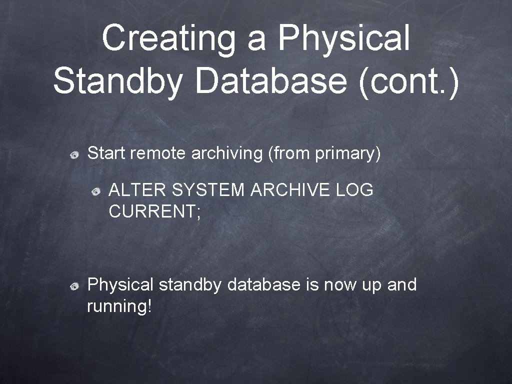 Creating a Physical Standby Database (cont. ) Start remote archiving (from primary) ALTER SYSTEM