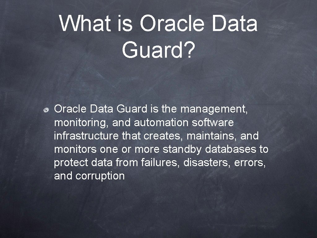 What is Oracle Data Guard? Oracle Data Guard is the management, monitoring, and automation