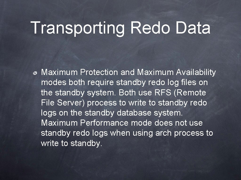 Transporting Redo Data Maximum Protection and Maximum Availability modes both require standby redo log