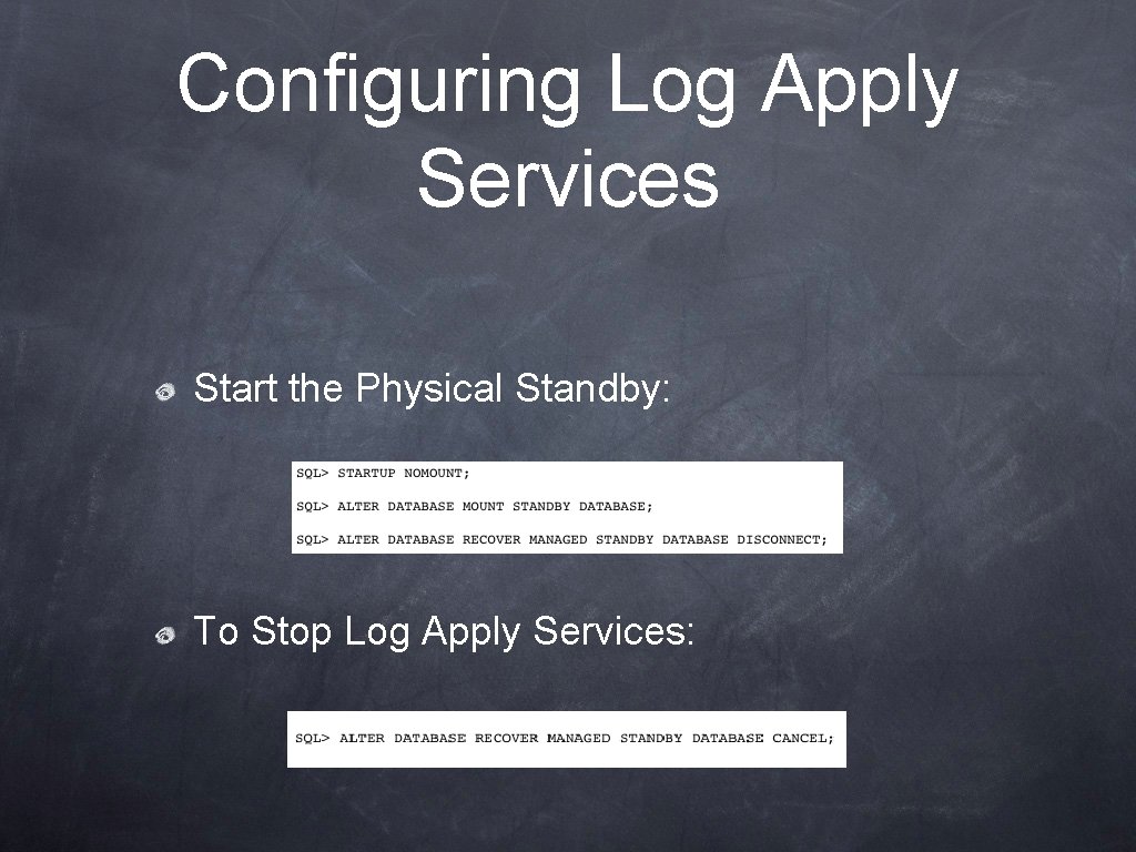 Configuring Log Apply Services Start the Physical Standby: To Stop Log Apply Services: 