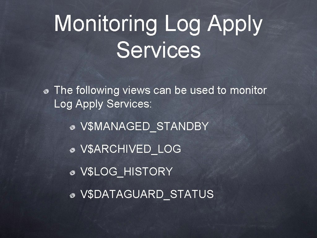 Monitoring Log Apply Services The following views can be used to monitor Log Apply