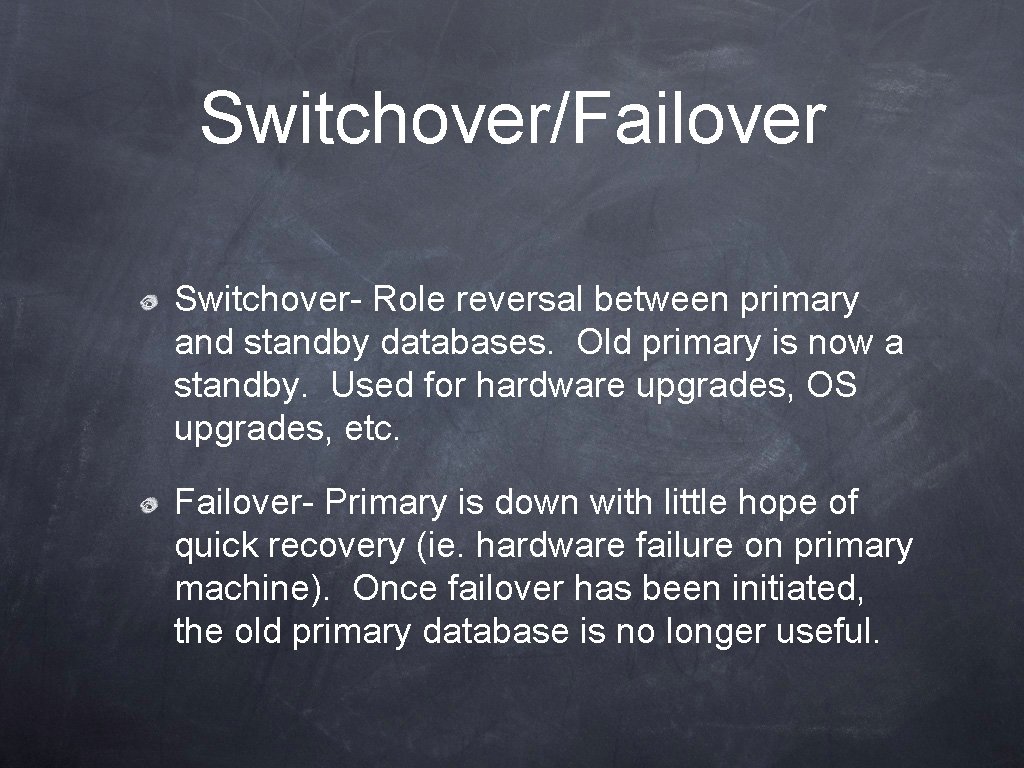 Switchover/Failover Switchover- Role reversal between primary and standby databases. Old primary is now a