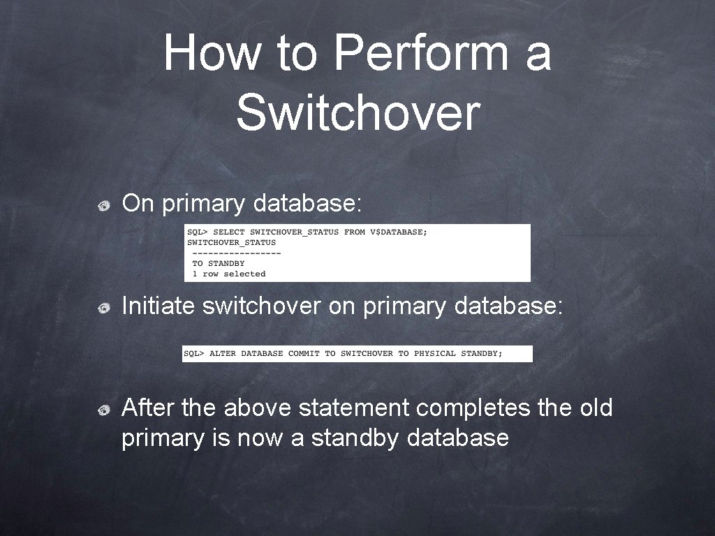 How to Perform a Switchover On primary database: Initiate switchover on primary database: After