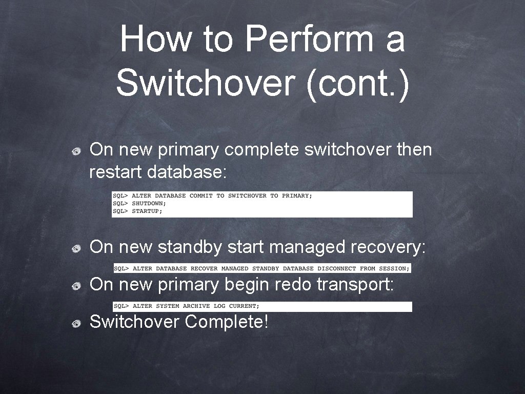 How to Perform a Switchover (cont. ) On new primary complete switchover then restart