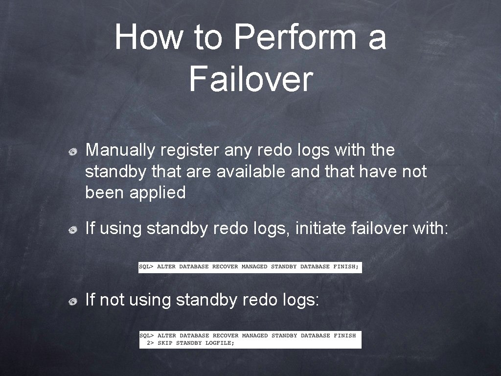 How to Perform a Failover Manually register any redo logs with the standby that