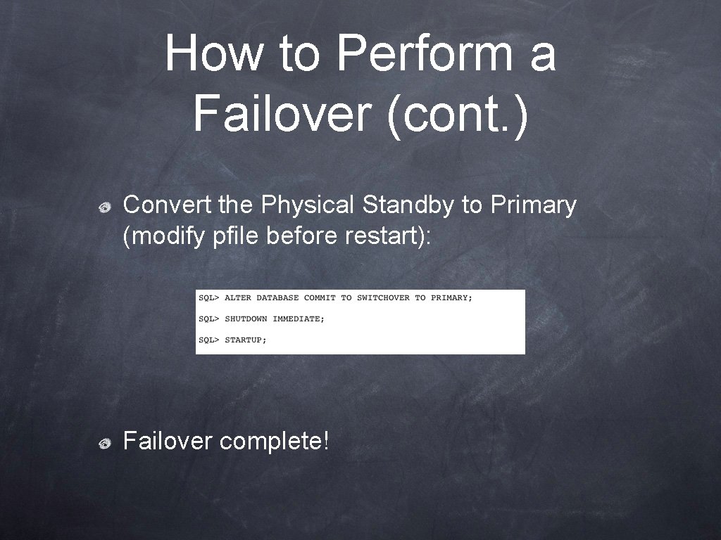 How to Perform a Failover (cont. ) Convert the Physical Standby to Primary (modify