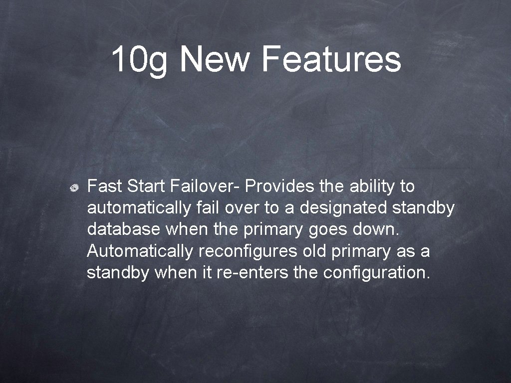 10 g New Features Fast Start Failover- Provides the ability to automatically fail over