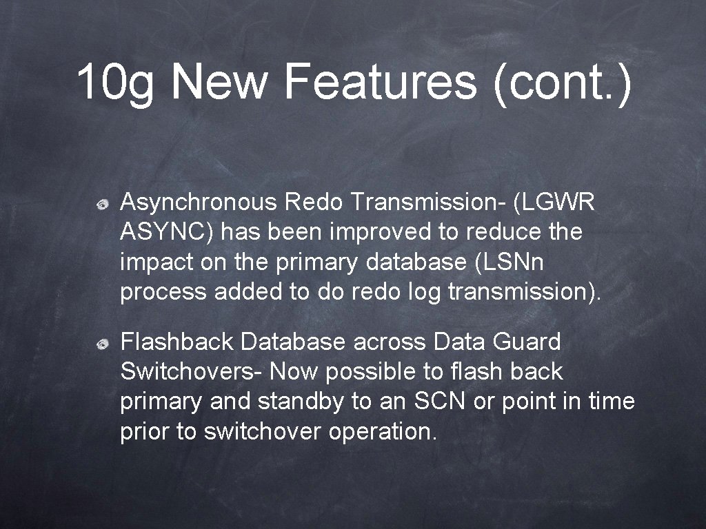 10 g New Features (cont. ) Asynchronous Redo Transmission- (LGWR ASYNC) has been improved