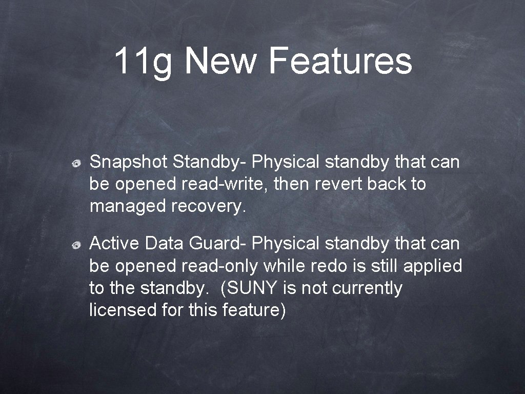 11 g New Features Snapshot Standby- Physical standby that can be opened read-write, then