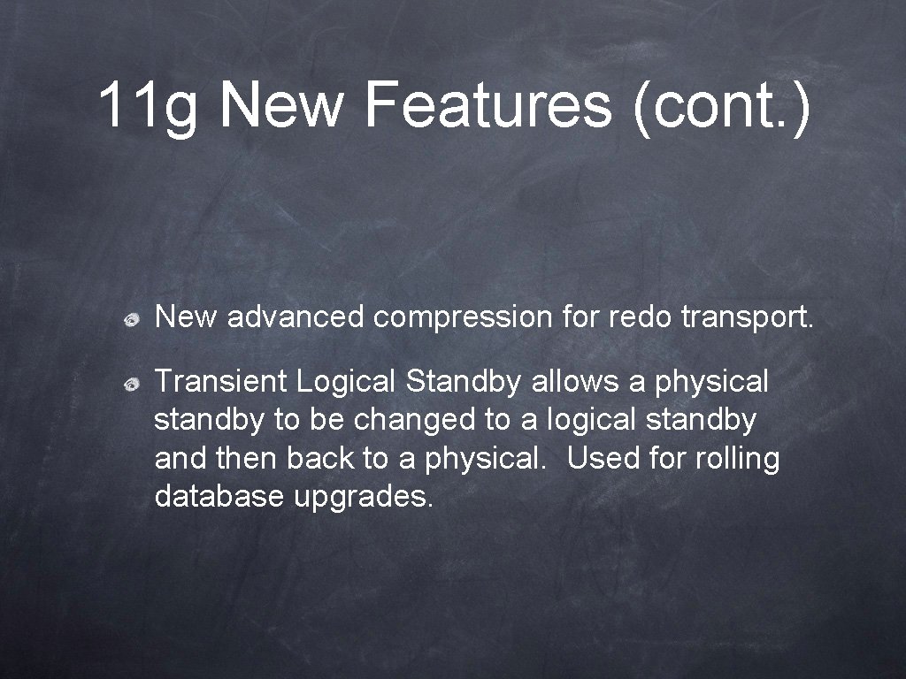 11 g New Features (cont. ) New advanced compression for redo transport. Transient Logical