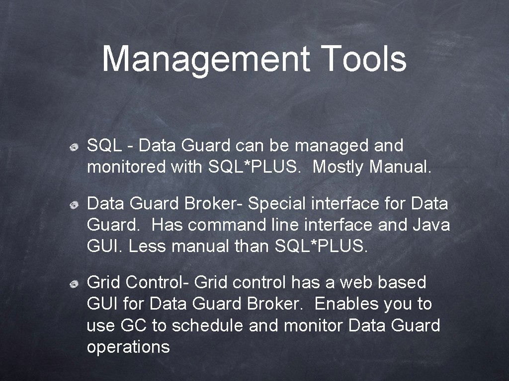 Management Tools SQL - Data Guard can be managed and monitored with SQL*PLUS. Mostly