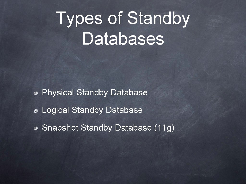 Types of Standby Databases Physical Standby Database Logical Standby Database Snapshot Standby Database (11