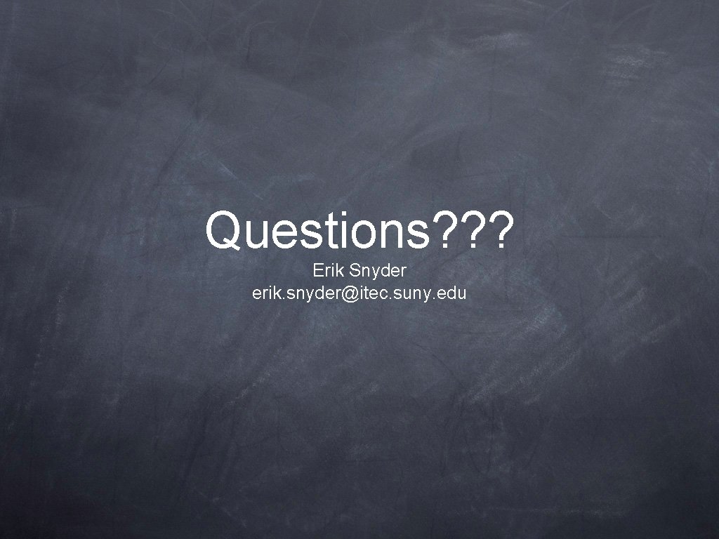 Questions? ? ? Erik Snyder erik. snyder@itec. suny. edu 