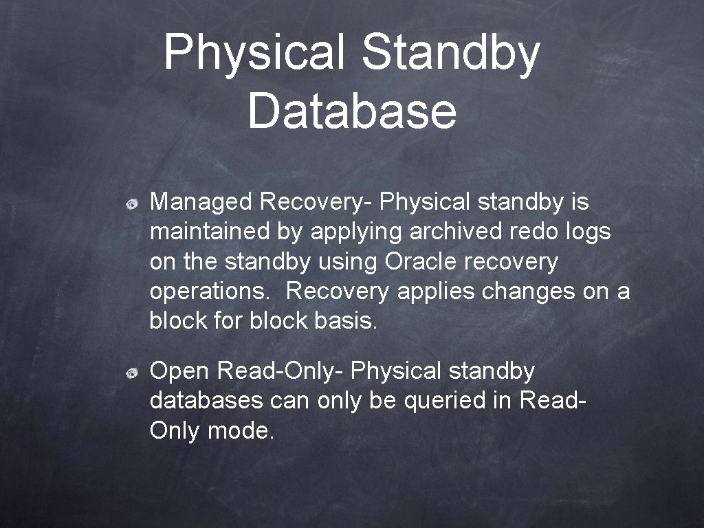 Physical Standby Database Managed Recovery- Physical standby is maintained by applying archived redo logs