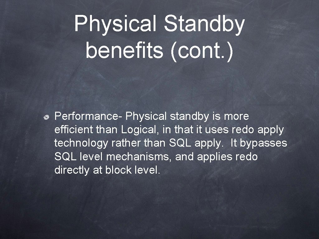 Physical Standby benefits (cont. ) Performance- Physical standby is more efficient than Logical, in