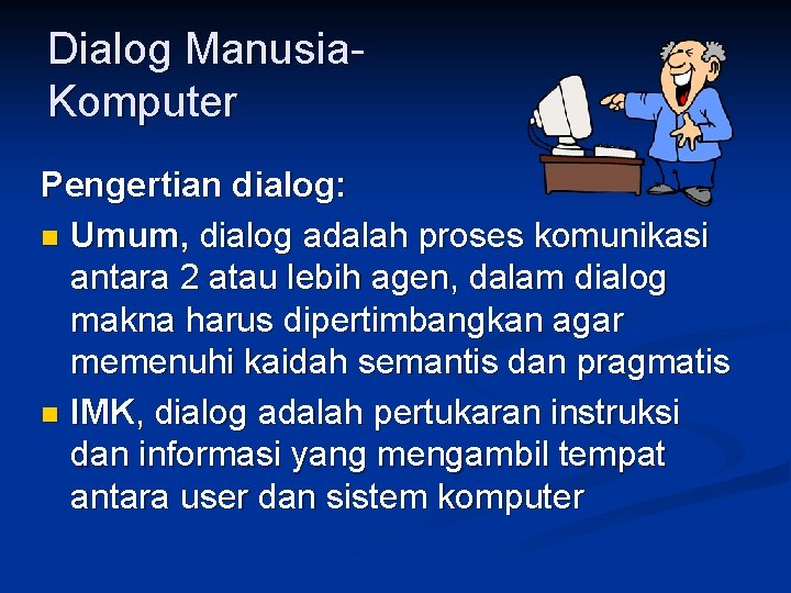 Dialog Manusia. Komputer Pengertian dialog: n Umum, dialog adalah proses komunikasi antara 2 atau