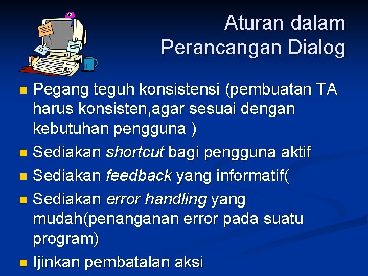 Aturan dalam Perancangan Dialog Pegang teguh konsistensi (pembuatan TA harus konsisten, agar sesuai dengan