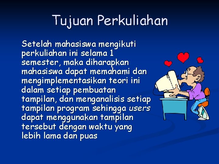 Tujuan Perkuliahan Setelah mahasiswa mengikuti perkuliahan ini selama 1 semester, maka diharapkan mahasiswa dapat